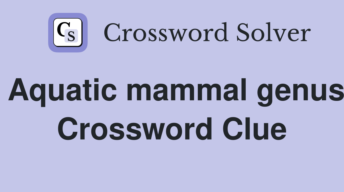 Aquatic mammal genus - Crossword Clue Answers - Crossword Solver